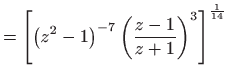 $\displaystyle =\left[ \left( z^{2}-1\right) ^{-7}\left( \frac{z-1}{z+1}\right) ^{3}
 \right] ^{\frac{1}{14}}$