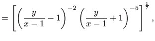 $\displaystyle =\left[ \left( \frac{y}{x-1}-1\right) ^{-2}\left( \frac{
 y}{x-1}+1\right) ^{-5}\right] ^{\frac{1}{7}},$