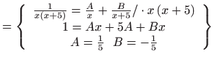 $\displaystyle =\left\{ \begin{array}{c} \frac{1}{x\left( x+5\right) }=\frac{A}{...
...+5\right)  1=Ax+5A+Bx  A=\frac{1}{5}  B=-\frac{1}{5} \end{array} \right\}$