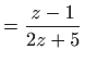 $\displaystyle =\frac{z-1}{2z+5}$