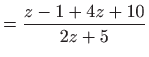 $\displaystyle =\frac{z-1+4z+10}{2z+5}$