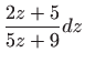 $\displaystyle \frac{2z+5}{5z+9}dz$