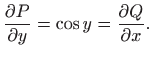 $\displaystyle \frac{\partial P}{\partial y}=\cos y=\frac{\partial Q}{\partial x}.$