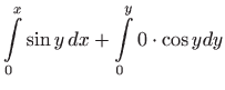 $\displaystyle \int\limits_{0}^{x}\sin y dx+\int\limits_{0}^{y}0\cdot \cos ydy$