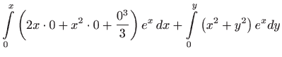 $\displaystyle \int\limits_{0}^{x}\left( 2x\cdot 0+x^{2}\cdot 0+\frac{0^{3}}{3}\right)
 e^{x} dx+\int\limits_{0}^{y}\left( x^{2}+y^{2}\right) e^{x}dy$