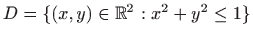 $ D=\{(x,y)\in\mathbb{R}^2:x^2+y^2\le 1\}$