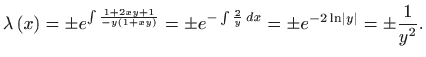 $\displaystyle \lambda \left( x\right) =\pm e^{\int \frac{1+2xy+1}{-y\left( 1+xy...
... \frac{2}{y} dx}=\pm e^{-2\ln \left\vert y\right\vert }=\pm 
 \frac{1}{y^{2}}.$