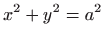 $ \displaystyle
x^{2}+y^{2}=a^{2}$