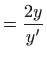 $\displaystyle =\frac{2y}{y^{\prime }}$