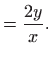 $\displaystyle =\frac{2y}{x}.$