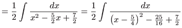 $\displaystyle =\frac{1}{2}\int \frac{ dx}{x^{2}-\frac{5}{2}x+ \frac{7}{2}}=\fr...
...2}\int \frac{ dx}{\left( x-\frac{5}{4}\right) ^{2}- \frac{25}{16}+\frac{7}{2}}$