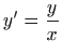 $\displaystyle y^{\prime }=\frac{y}{x}$