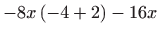 $\displaystyle -8x\left( -4+2\right) -16x$