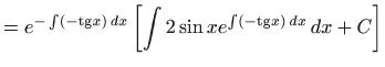 $\displaystyle =e^{-\int \left( -{\mathop{\mathrm{tg}}}x\right)  dx}\left[ \int 2\sin
 xe^{\int \left( -{\mathop{\mathrm{tg}}}x\right)  dx} dx+C\right]$