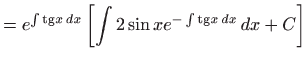 $\displaystyle =e^{\int {\mathop{\mathrm{tg}}}x dx}\left[ \int 2\sin xe^{-\int {
 \mathop{\mathrm{tg}}}x dx} dx+C\right]$