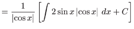 $\displaystyle =\frac{1}{\left\vert \cos x\right\vert }\left[ \int 2\sin x\left\vert
 \cos x\right\vert  dx+C\right]$