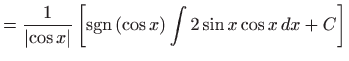 $\displaystyle =\frac{1}{\left\vert \cos x\right\vert }\left[ {\mathop{\mathrm{sgn}}}
 \left( \cos x\right) \int 2\sin x\cos x dx+C\right]$