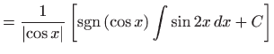 $\displaystyle =\frac{1}{\left\vert \cos x\right\vert }\left[ {\mathop{\mathrm{sgn}}}
 \left( \cos x\right) \int \sin 2x dx+C\right]$