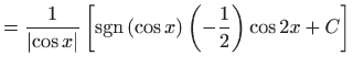 $\displaystyle =\frac{1}{\left\vert \cos x\right\vert }\left[ {\mathop{\mathrm{sgn}}}
 \left( \cos x\right) \left( -\frac{1}{2}\right) \cos 2x+C\right]$