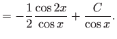 $\displaystyle =-\frac{1}{2}\frac{\cos 2x}{\cos x}+\frac{C}{\cos x}.$