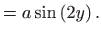 $\displaystyle =a\sin \left( 2y\right).$