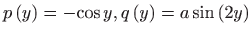 $\displaystyle p\left( y\right) =-{\cos y}, q\left( y\right) =a\sin \left( 2y\right)$