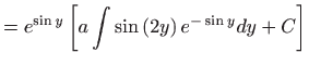 $\displaystyle =e^{\sin y}\left[ a\int \sin \left( 2y\right) e^{-\sin y}dy+C\right]$