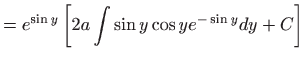 $\displaystyle =e^{\sin y}\left[ 2a\int \sin y\cos ye^{-\sin y}dy+C\right]$