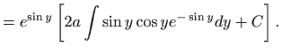 $\displaystyle =e^{\sin y}\left[ 2a\int \sin y\cos ye^{-\sin y}dy+C\right].$