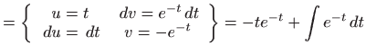 $\displaystyle =\left\{ 
 \begin{array}{cc}
 u=t &  dv=e^{-t} dt  
  du= dt & v=-e^{-t}
 \end{array}
 \right\} =-te^{-t}+\int e^{-t} dt$