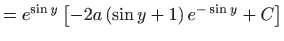 $\displaystyle =e^{\sin y}\left[ -2a\left( \sin y+1\right) e^{-\sin y}+C\right]$