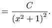 $\displaystyle =\frac{C}{\left( x^{2}+1\right) ^{2}}.$