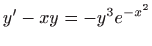 $ \displaystyle y^{\prime }-xy=-y^{3}e^{-x^{2}}$