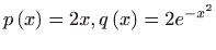 $\displaystyle p\left( x\right) =2x, q\left( x\right) =2e^{-x^{2}}$