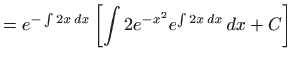 $\displaystyle =e^{-\int 2x dx}\left[ \int 2e^{-x^{2}}e^{\int 2x dx} dx+C\right]$