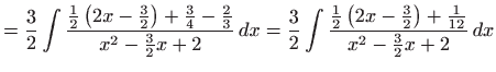 $\displaystyle =\frac{3}{2}\int \frac{\frac{1}{2}\left( 2x-\frac{3}{2}\right) +\...
...rac{1}{2} \left( 2x-\frac{3}{2}\right) +\frac{1}{12}}{x^{2}-\frac{3}{2}x+2} dx$