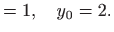 $\displaystyle =1,\quad y_{0}=2.$