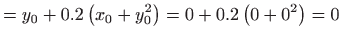 $\displaystyle =y_{0}+0.2\left( x_{0}+y_{0}^{2}\right) =0+0.2\left( 0+0^{2}\right)
 =0$