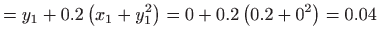 $\displaystyle =y_{1}+0.2\left( x_{1}+y_{1}^{2}\right) =0+0.2\left(
 0.2+0^{2}\right) =0.04$