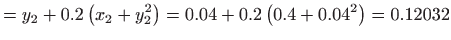 $\displaystyle =y_{2}+0.2\left( x_{2}+y_{2}^{2}\right) =0.04+0.2\left(
 0.4+0.04^{2}\right) =0.12032$