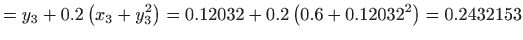 $\displaystyle =y_{3}+0.2\left( x_{3}+y_{3}^{2}\right) =0.12032+0.2\left(
 0.6+0.12032^{2}\right) =0.2432153$