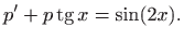 $\displaystyle p^{\prime}+p\mathop{\mathrm{tg}}\nolimits x=\sin (2x).$