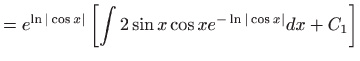 $\displaystyle = e^{\ln \vert\cos x\vert}\left[\int 2\sin x\cos xe^{-\ln \vert\cos x\vert}dx+C_1\right]$