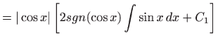 $\displaystyle = \vert\cos x\vert\left[2sgn (\cos x)\int \sin x dx+C_1\right]$