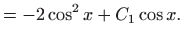 $\displaystyle = -2\cos^2x+C_1\cos x.$