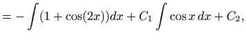 $\displaystyle = -\int(1+\cos (2x))dx+C_1\int \cos x dx +C_2,$