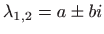 $ \displaystyle \lambda _{1,2}= a\pm bi$