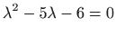 $ \displaystyle \lambda ^2-5\lambda -6=0$