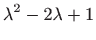 $ \displaystyle \lambda ^2-2\lambda +1$