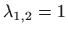 $ \displaystyle \lambda _{1,2}=1$